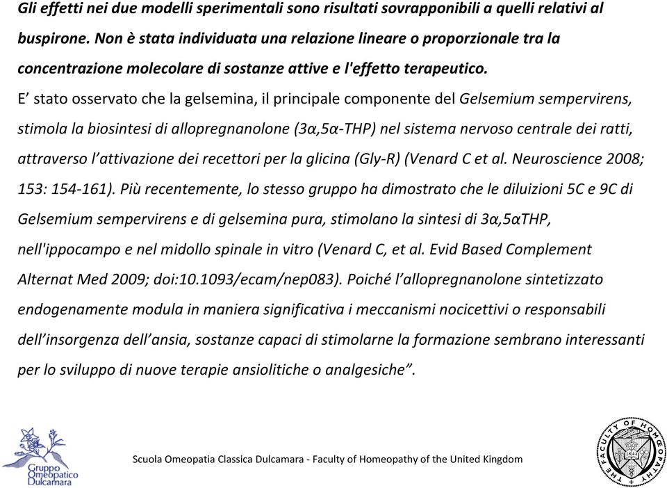 E stato osservato che la gelsemina, il principale componente del Gelsemium sempervirens, stimola la biosintesi di allopregnanolone (3α,5α-THP) nel sistema nervoso centrale dei ratti, attraverso l