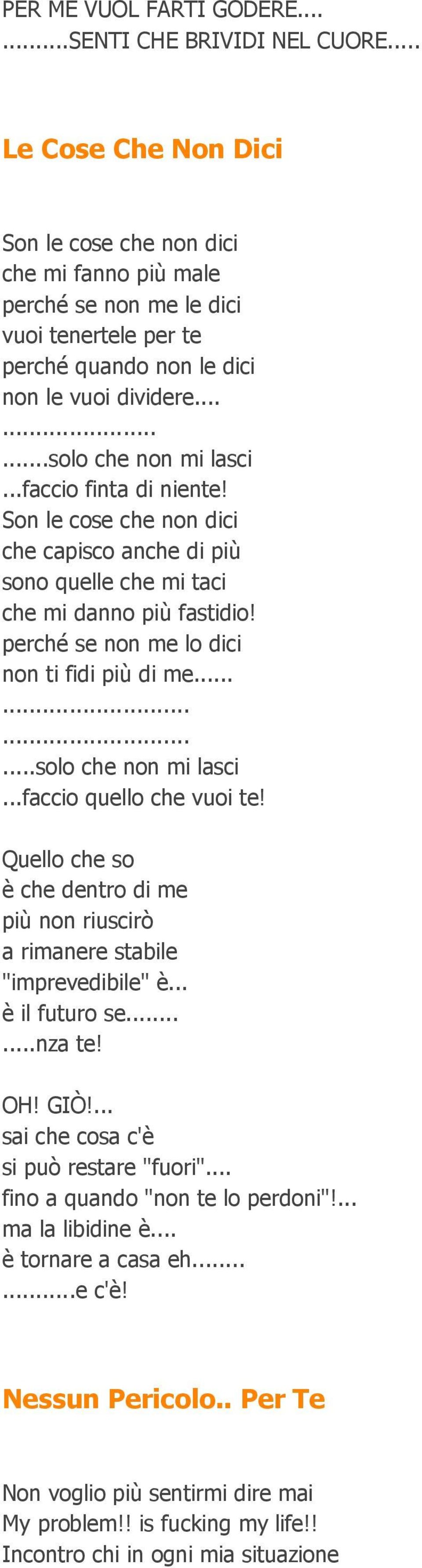 ..faccio finta di niente! Son le cose che non dici che capisco anche di più sono quelle che mi taci che mi danno più fastidio! perché se non me lo dici non ti fidi più di me............solo che non mi lasci.