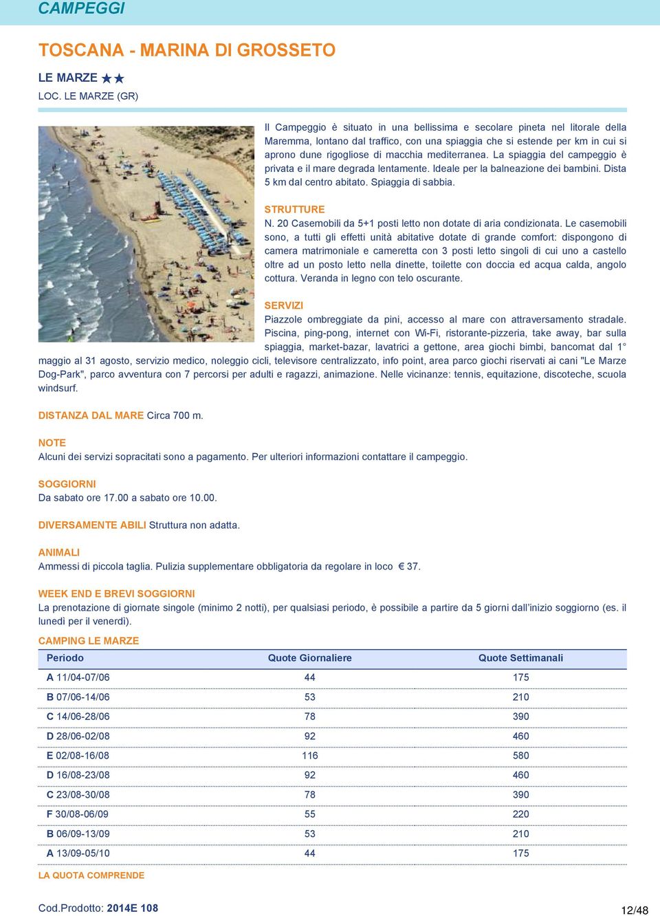 macchia mediterranea. La spiaggia del campeggio è privata e il mare degrada lentamente. Ideale per la balneazione dei bambini. Dista 5 km dal centro abitato. Spiaggia di sabbia. STRUTTURE N.