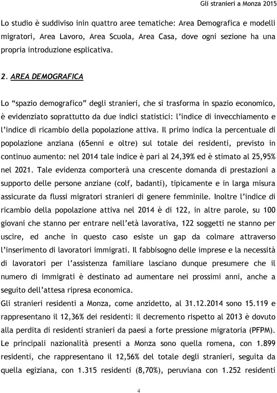 AREA DEMOGRAFICA Lo spazio demografico degli stranieri, che si trasforma in spazio economico, è evidenziato soprattutto da due indici statistici: l indice di invecchiamento e l indice di ricambio