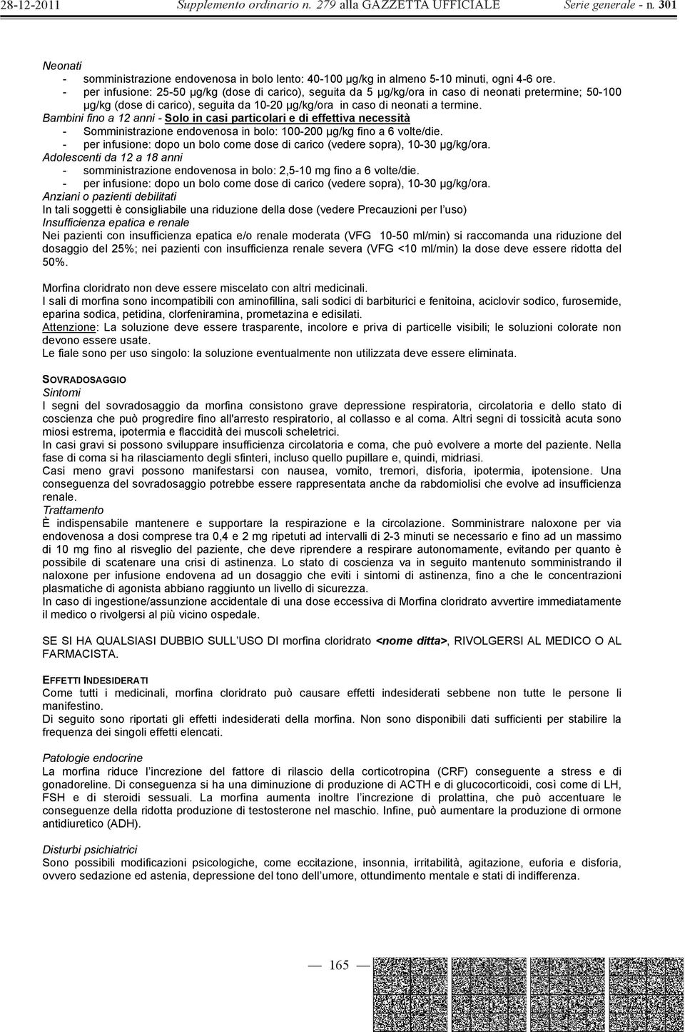 Bambini fino a 12 anni - Solo in casi particolari e di effettiva necessità - Somministrazione endovenosa in bolo: 100-200 μg/kg fino a 6 volte/die.