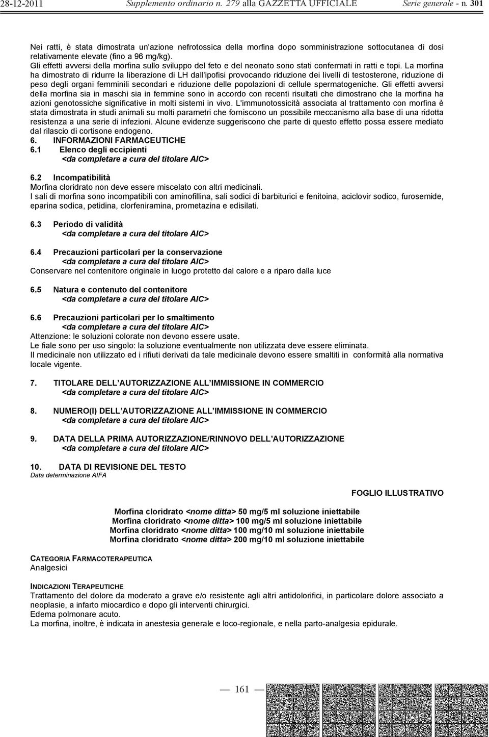 La morfina ha dimostrato di ridurre la liberazione di LH dall'ipofisi provocando riduzione dei livelli di testosterone, riduzione di peso degli organi femminili secondari e riduzione delle