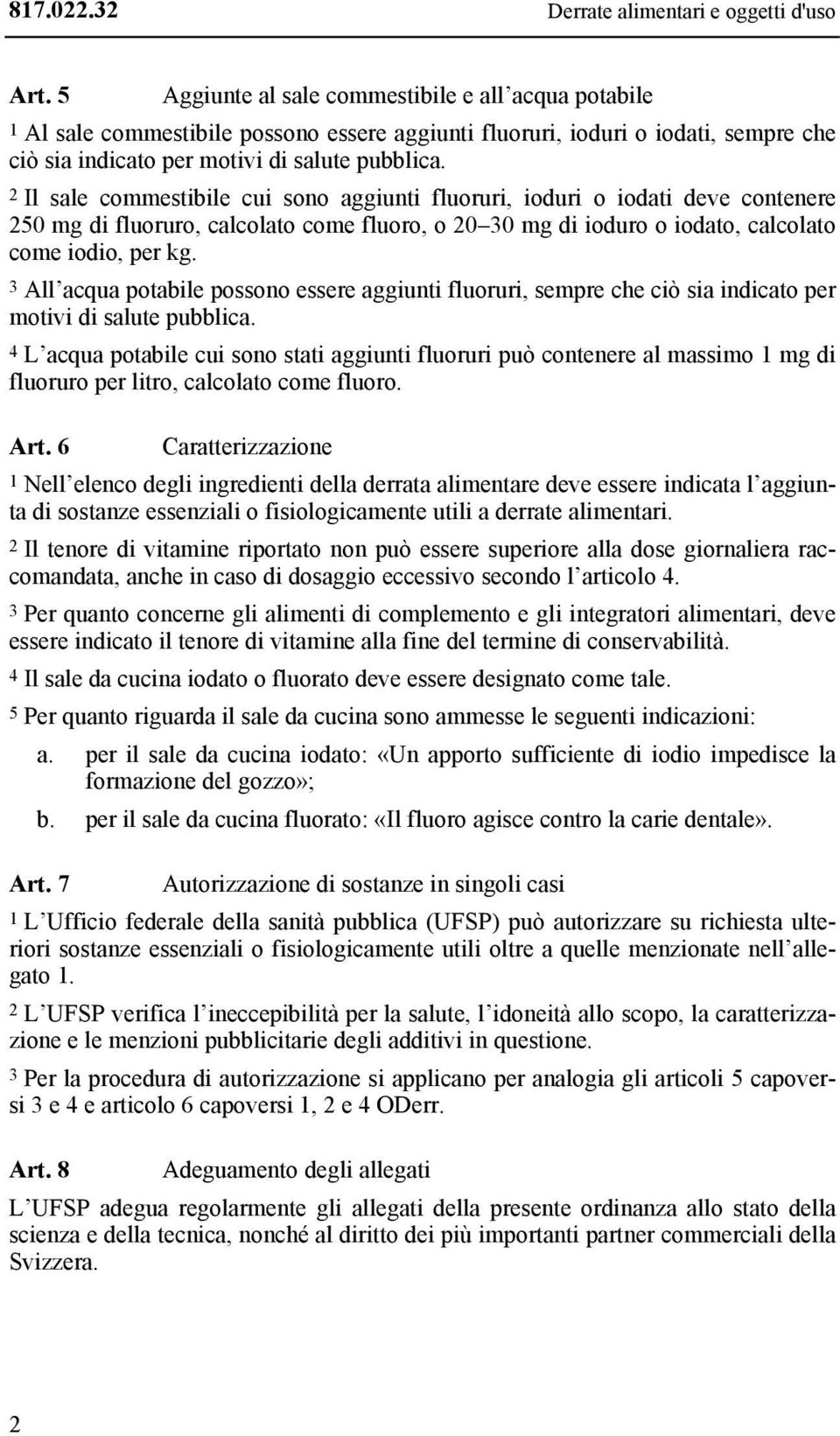 2 Il sale commestibile cui sono aggiunti fluoruri, ioduri o iodati deve contenere 250 mg di fluoruro, calcolato come fluoro, o 20 30 mg di ioduro o iodato, calcolato come iodio, per kg.