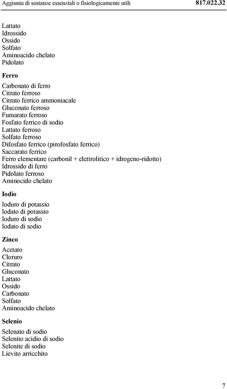 ferrico di sodio Lattato ferroso Solfato ferroso Difosfato ferrico (pirofosfato ferrico) Saccarato ferrico Ferro elementare (carbonil + elettrolitico + idrogeno-ridotto) Idrossido