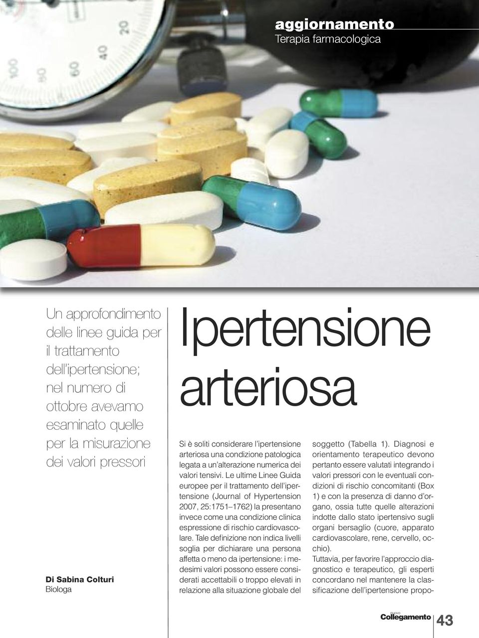 Le ultime Linee Guida europee per il trattamento dell ipertensione (Journal of Hypertension 2007, 25:1751 1762) la presentano invece come una condizione clinica espressione di rischio cardiovascolare.