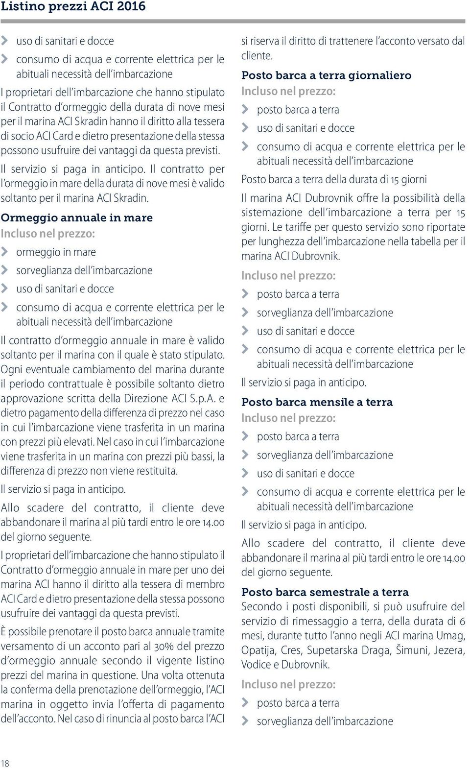 Ormeggio annuale in mare Il contratto d ormeggio annuale in mare è valido soltanto per il marina con il quale è stato stipulato.