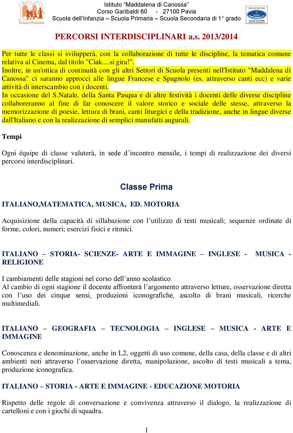 attraverso canti ecc) e varie attività di interscambio con i docenti. In occasione del S.