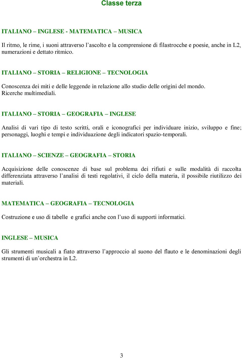 ITALIANO STORIA GEOGRAFIA INGLESE Analisi di vari tipo di testo scritti, orali e iconografici per individuare inizio, sviluppo e fine; personaggi, luoghi e tempi e individuazione degli indicatori