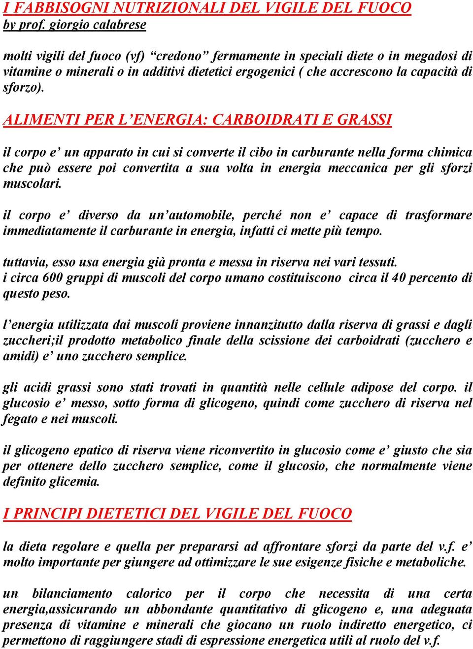 ALIMENTI PER L ENERGIA: CARBOIDRATI E GRASSI il corpo e un apparato in cui si converte il cibo in carburante nella forma chimica che può essere poi convertita a sua volta in energia meccanica per gli