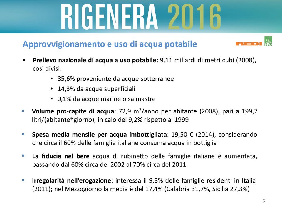 mensile per acqua imbottigliata: 19,50 (2014), considerando che circa il 60% delle famiglie italiane consuma acqua in bottiglia La fiducia nel bere acqua di rubinetto delle famiglie italiane è