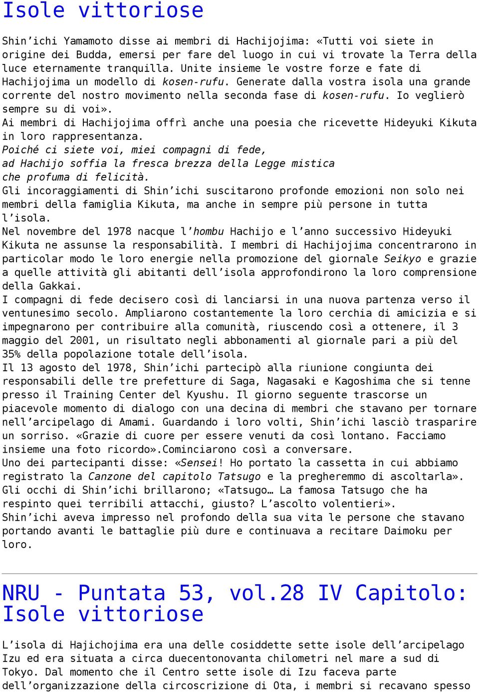 Io veglierò sempre su di voi». Ai membri di Hachijojima offrì anche una poesia che ricevette Hideyuki Kikuta in loro rappresentanza.