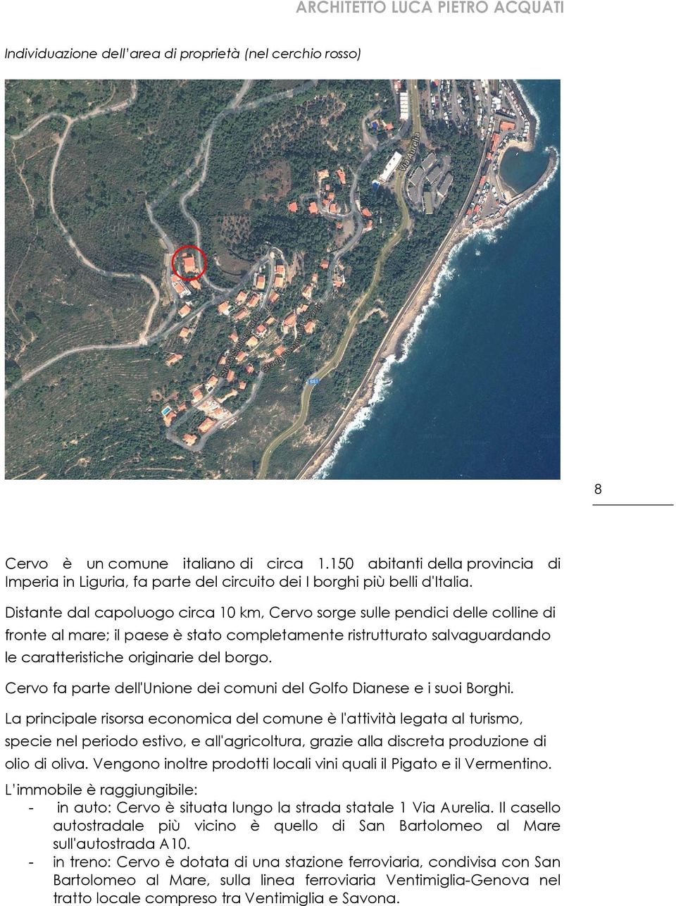 Distante dal capoluogo circa 10 km, Cervo sorge sulle pendici delle colline di fronte al mare; il paese è stato completamente ristrutturato salvaguardando le caratteristiche originarie del borgo.