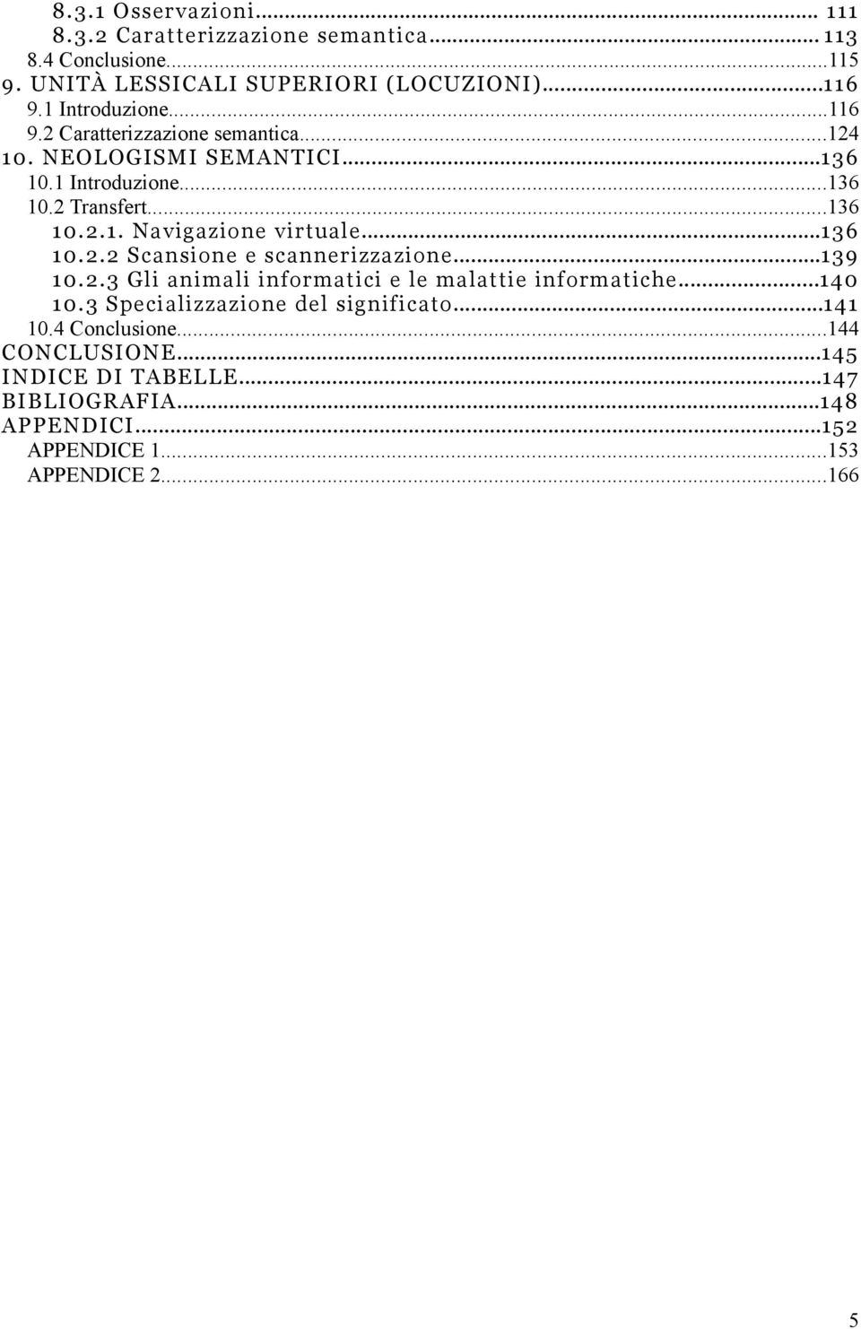 ..136 10.2.2 Scansione e scannerizzazione...139 10.2.3 Gli animali informatici e le malattie informatiche...140 10.