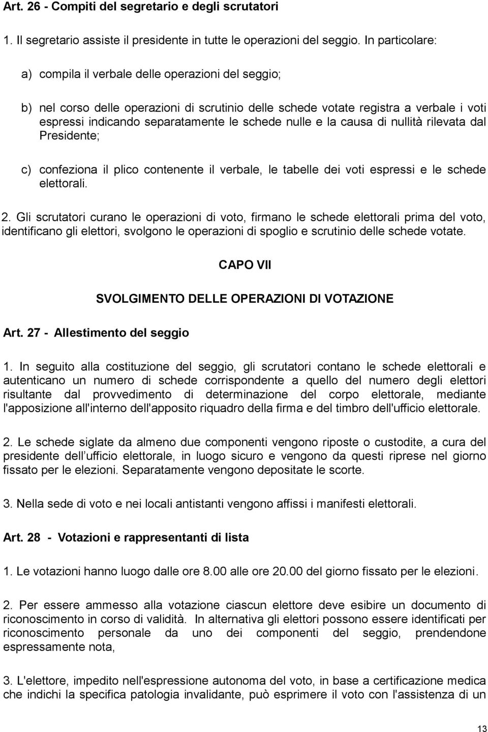 nulle e la causa di nullità rilevata dal Presidente; c) confeziona il plico contenente il verbale, le tabelle dei voti espressi e le schede elettorali. 2.