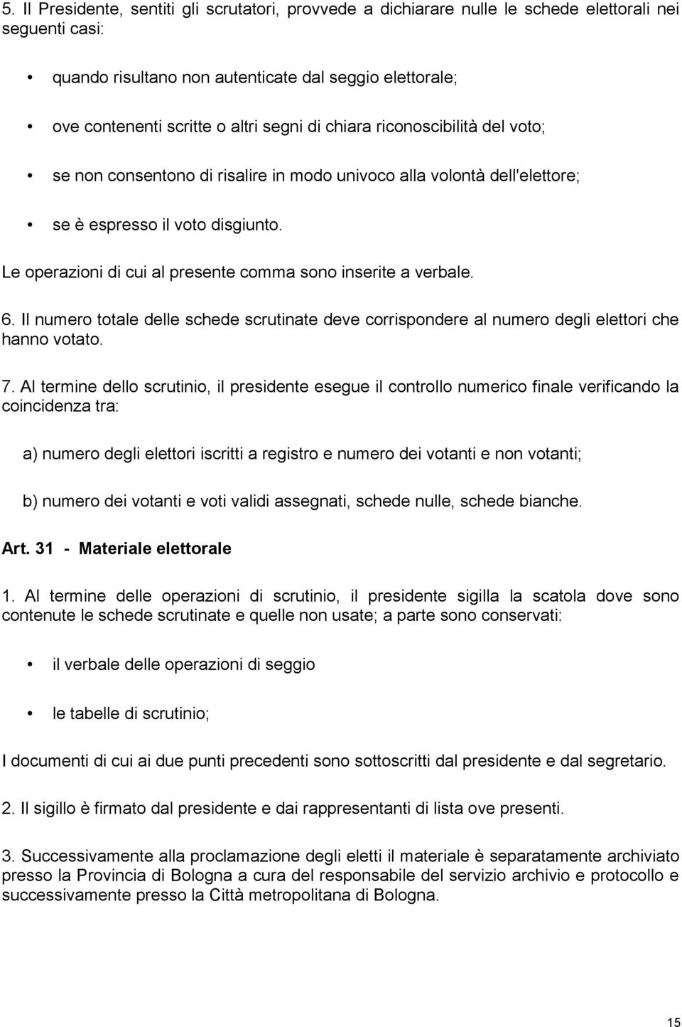 Le operazioni di cui al presente comma sono inserite a verbale. 6. Il numero totale delle schede scrutinate deve corrispondere al numero degli elettori che hanno votato. 7.