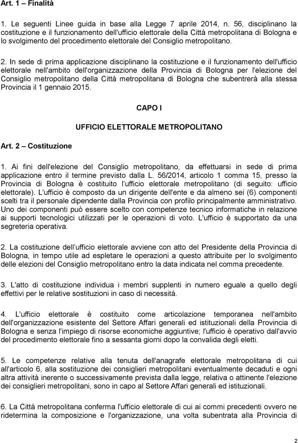 In sede di prima applicazione disciplinano la costituzione e il funzionamento dell'ufficio elettorale nell'ambito dell'organizzazione della Provincia di Bologna per l'elezione del Consiglio