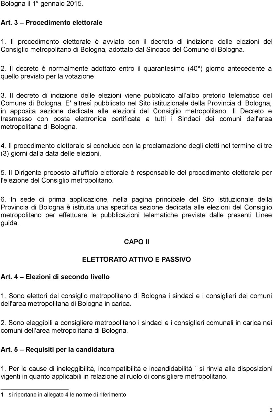 Il decreto è normalmente adottato entro il quarantesimo (40 ) giorno antecedente a quello previsto per la votazione 3.