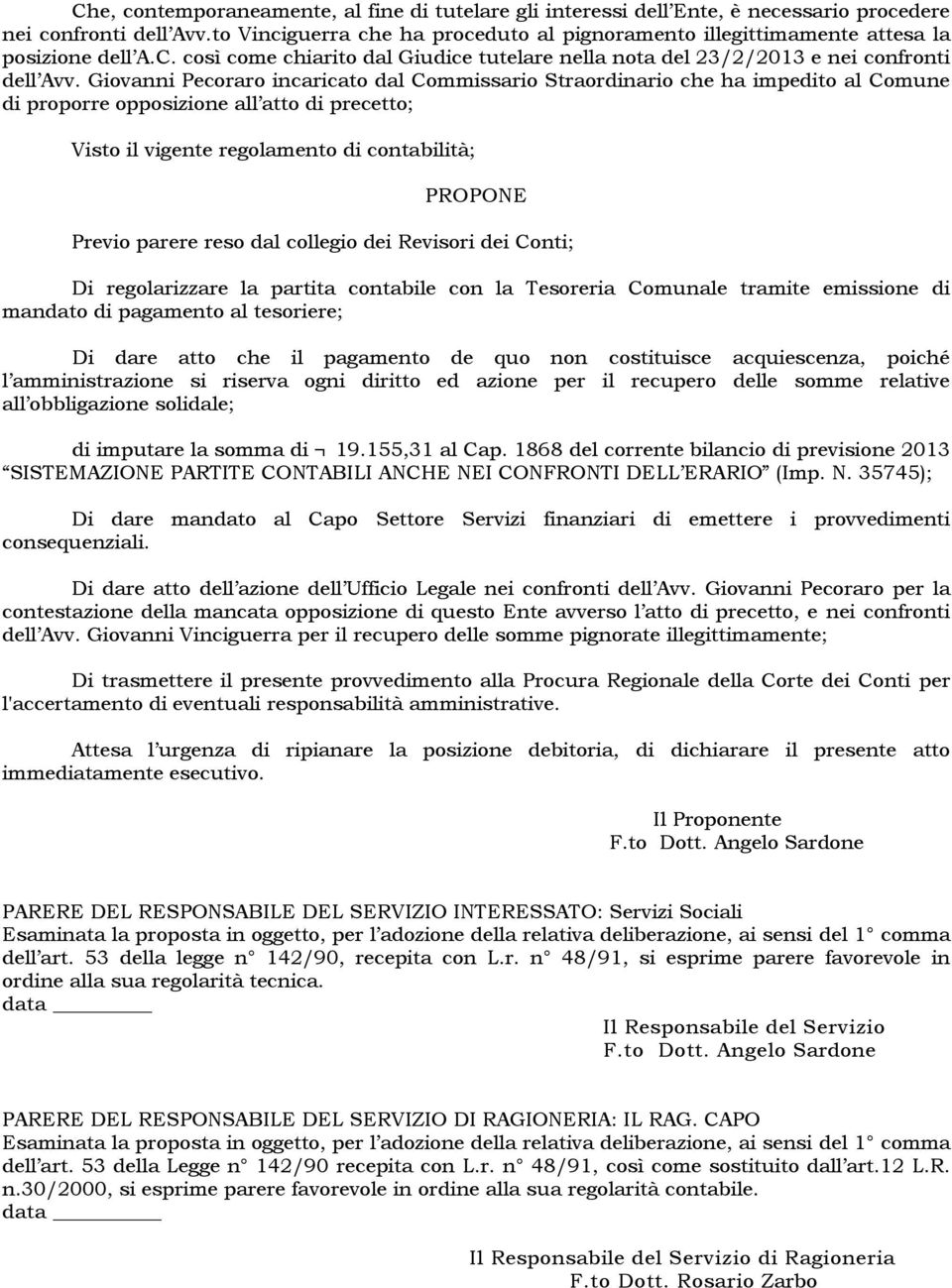 Giovanni Pecoraro incaricato dal Commissario Straordinario che ha impedito al Comune di proporre opposizione all atto di precetto; Visto il vigente regolamento di contabilitö; PROPONE Previo parere