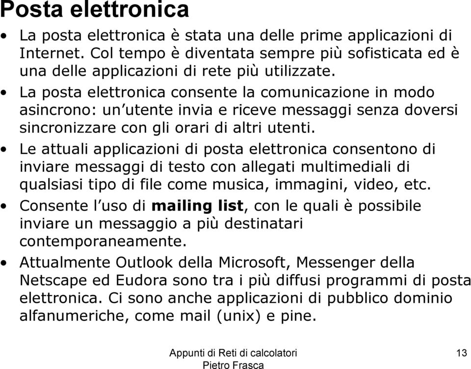 Le attuali applicazioni di posta elettronica consentono di inviare messaggi di testo con allegati multimediali di qualsiasi tipo di file come musica, immagini, video, etc.