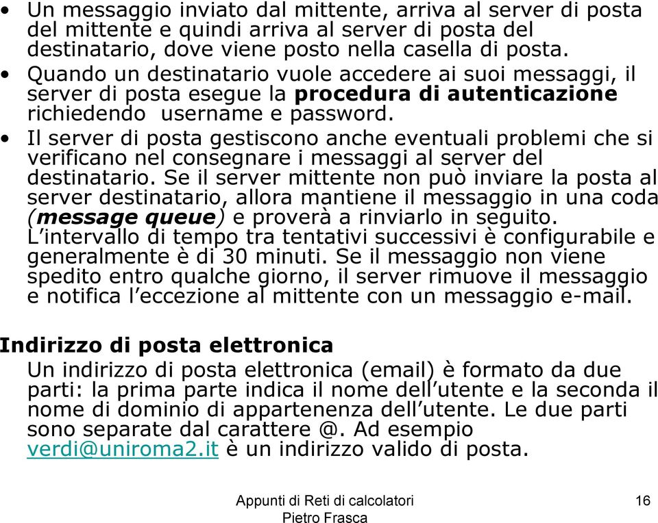 Il server di posta gestiscono anche eventuali problemi che si verificano nel consegnare i messaggi al server del destinatario.