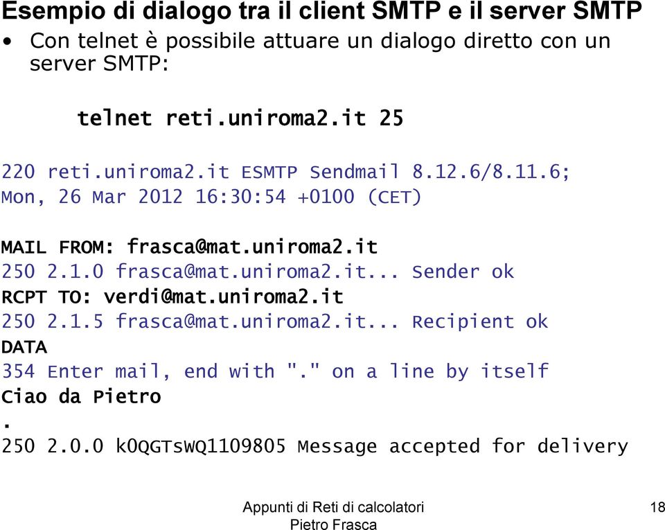 uniroma2.it 250 2.1.0 frasca@mat.uniroma2.it... Sender ok RCPT TO: verdi@mat.uniroma2.it 250 2.1.5 frasca@mat.uniroma2.it... Recipient ok DATA 354 Enter mail, end with ".