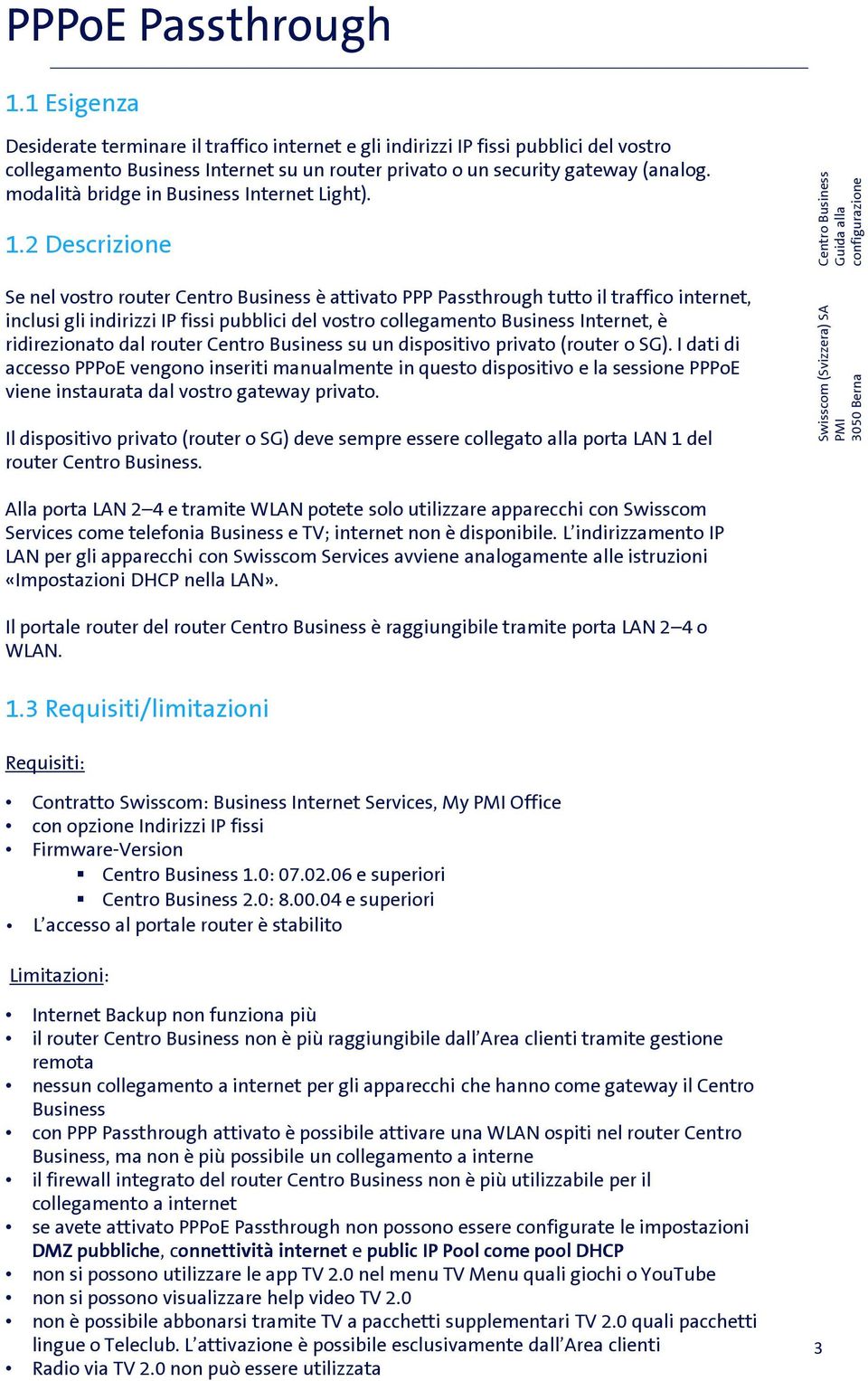 2 Descrizione Se nel vostro router è attivato PPP Passthrough tutto il traffico internet, inclusi gli indirizzi IP fissi pubblici del vostro collegamento Business Internet, è ridirezionato dal router