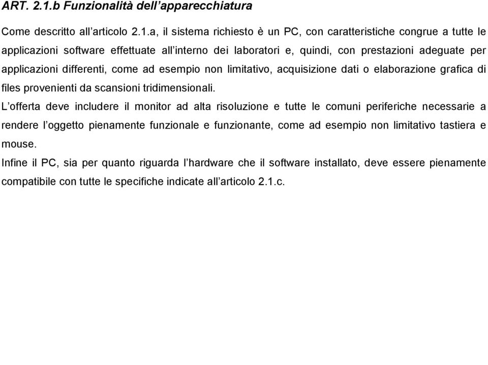 a, il sistema richiesto è un PC, con caratteristiche congrue a tutte le applicazioni software effettuate all interno dei laboratori e, quindi, con prestazioni adeguate per applicazioni