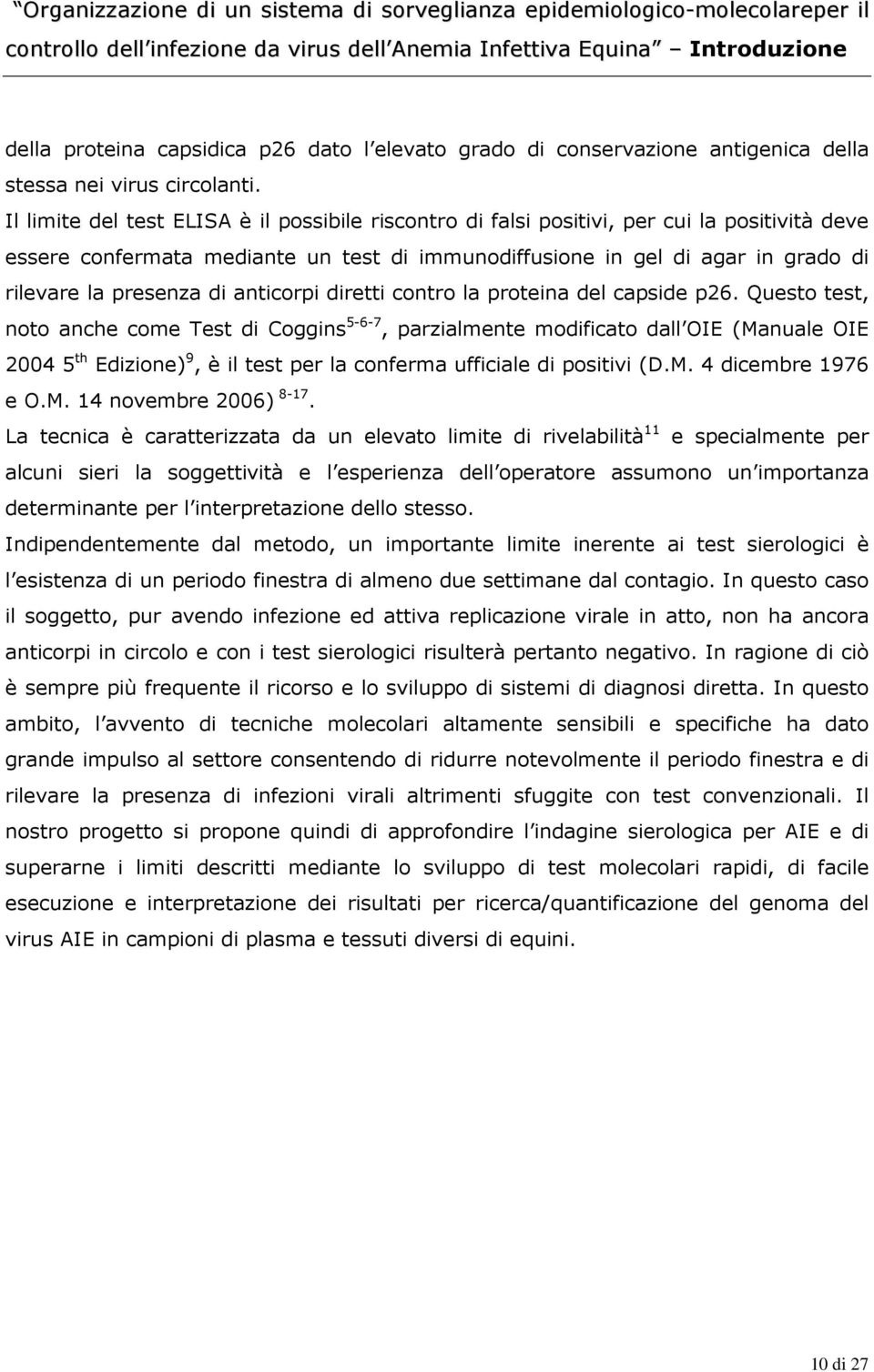 Il limite del test ELISA è il possibile riscontro di falsi positivi, per cui la positività deve essere confermata mediante un test di immunodiffusione in gel di agar in grado di rilevare la presenza