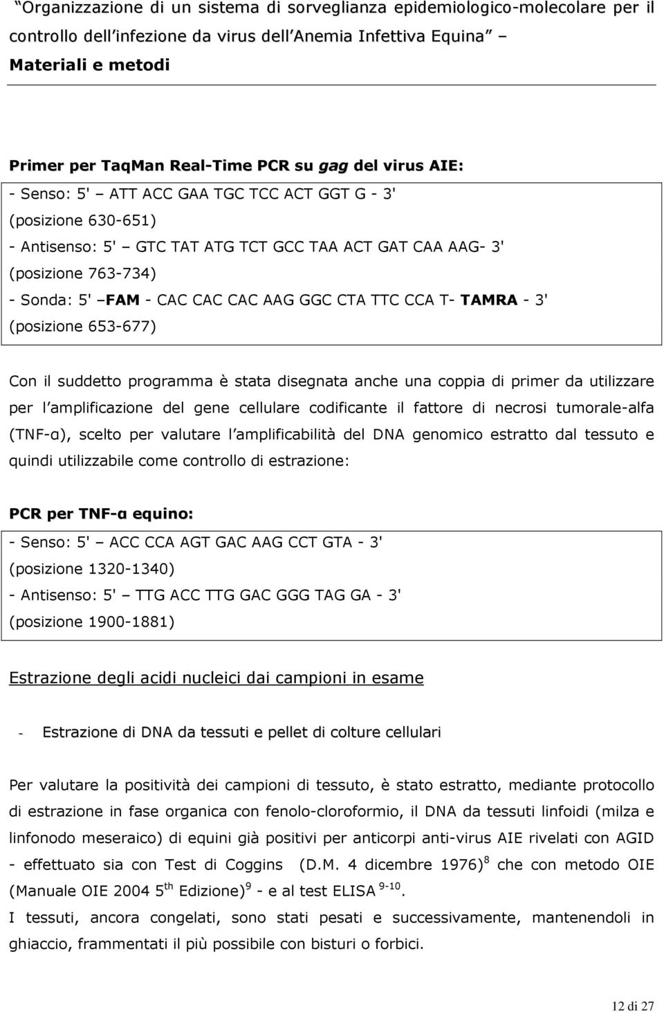 amplificazione del gene cellulare codificante il fattore di necrosi tumorale-alfa (TNF-α), scelto per valutare l amplificabilità del DNA genomico estratto dal tessuto e quindi utilizzabile come