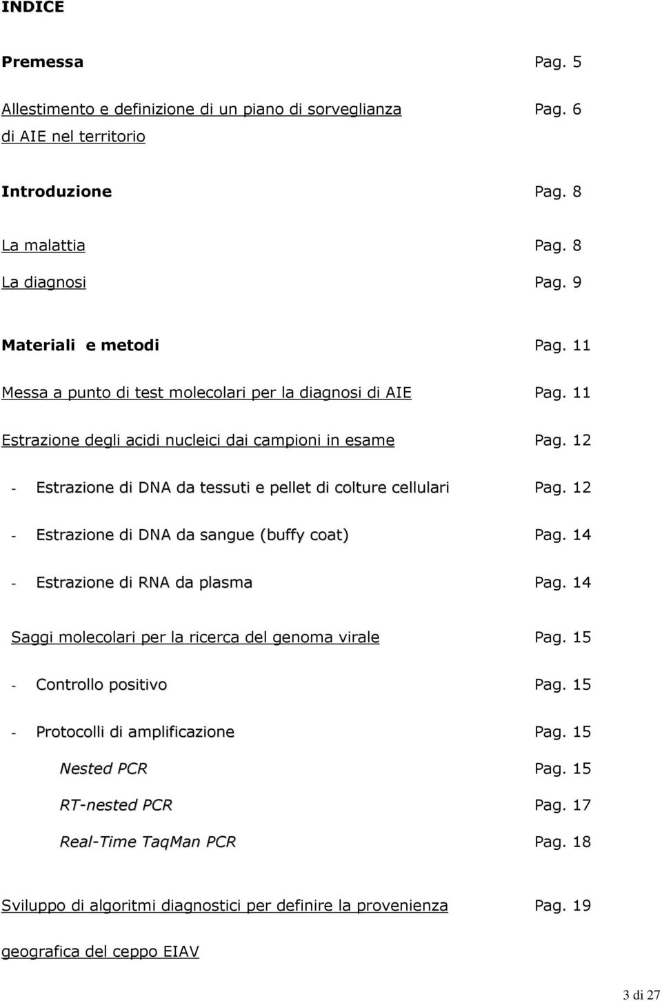 12 - Estrazione di DNA da sangue (buffy coat) Pag. 14 - Estrazione di RNA da plasma Pag. 14 Saggi molecolari per la ricerca del genoma virale Pag. 15 - Controllo positivo Pag.