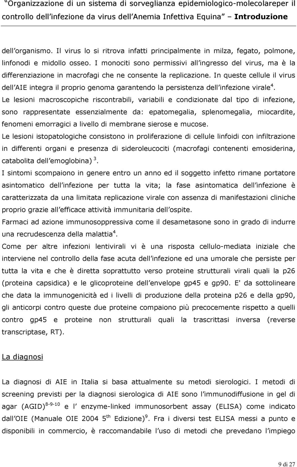 I monociti sono permissivi all ingresso del virus, ma è la differenziazione in macrofagi che ne consente la replicazione.