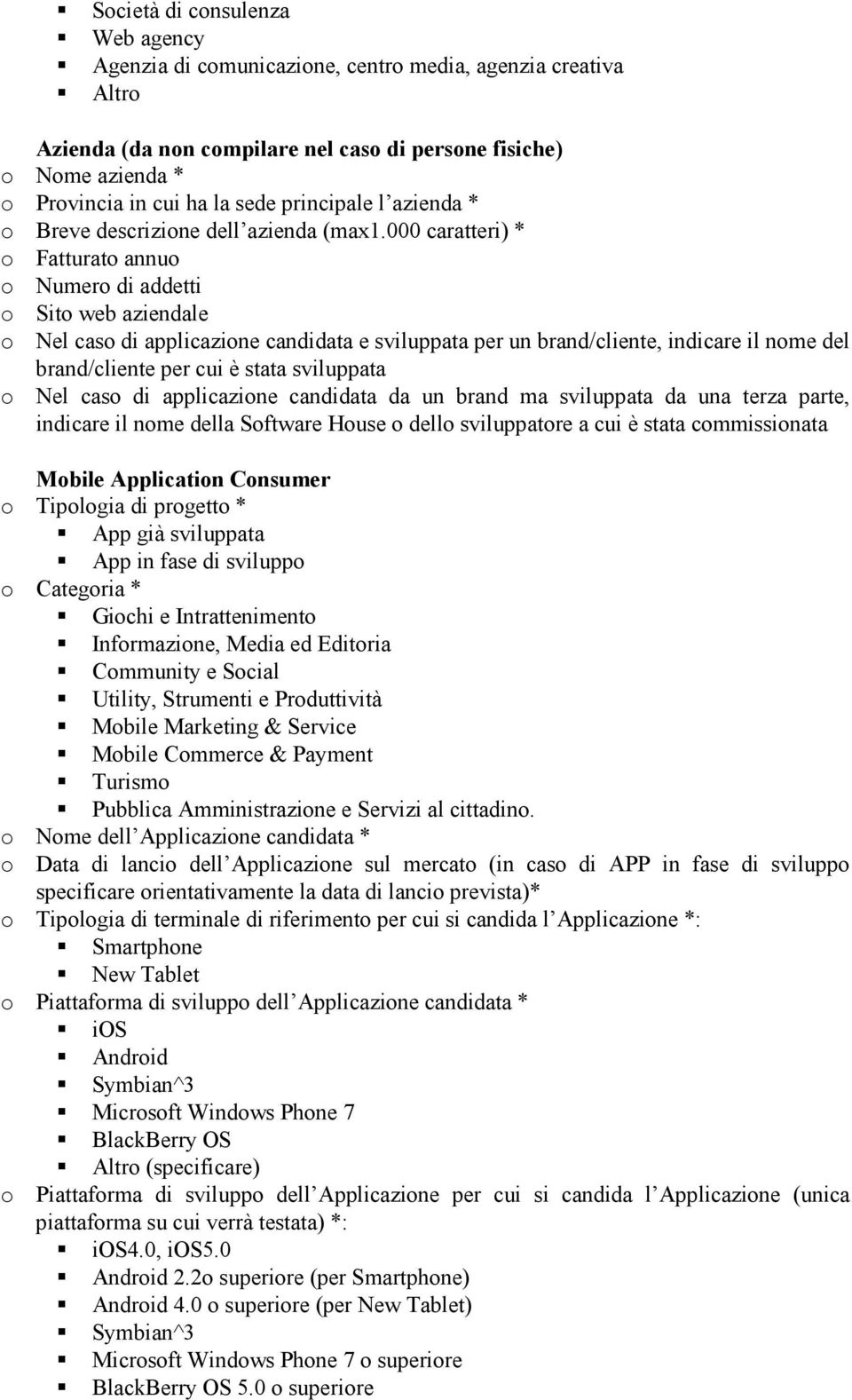 000 caratteri) * o Fatturato annuo o Numero di addetti o Sito web aziendale o Nel caso di applicazione candidata e sviluppata per un brand/cliente, indicare il nome del brand/cliente per cui è stata