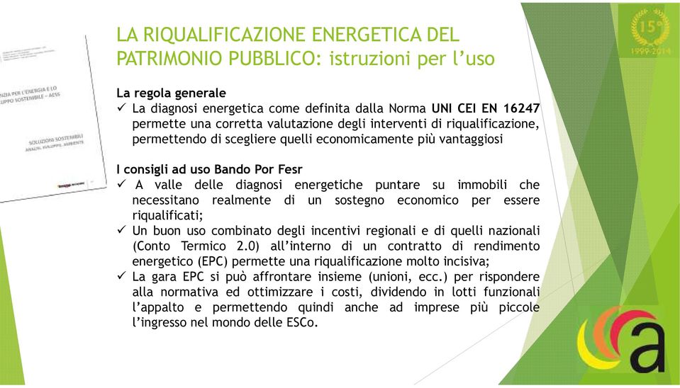 necessitano realmente di un sostegno economico per essere riqualificati; Un buon uso combinato degli incentivi regionali e di quelli nazionali (Conto Termico 2.