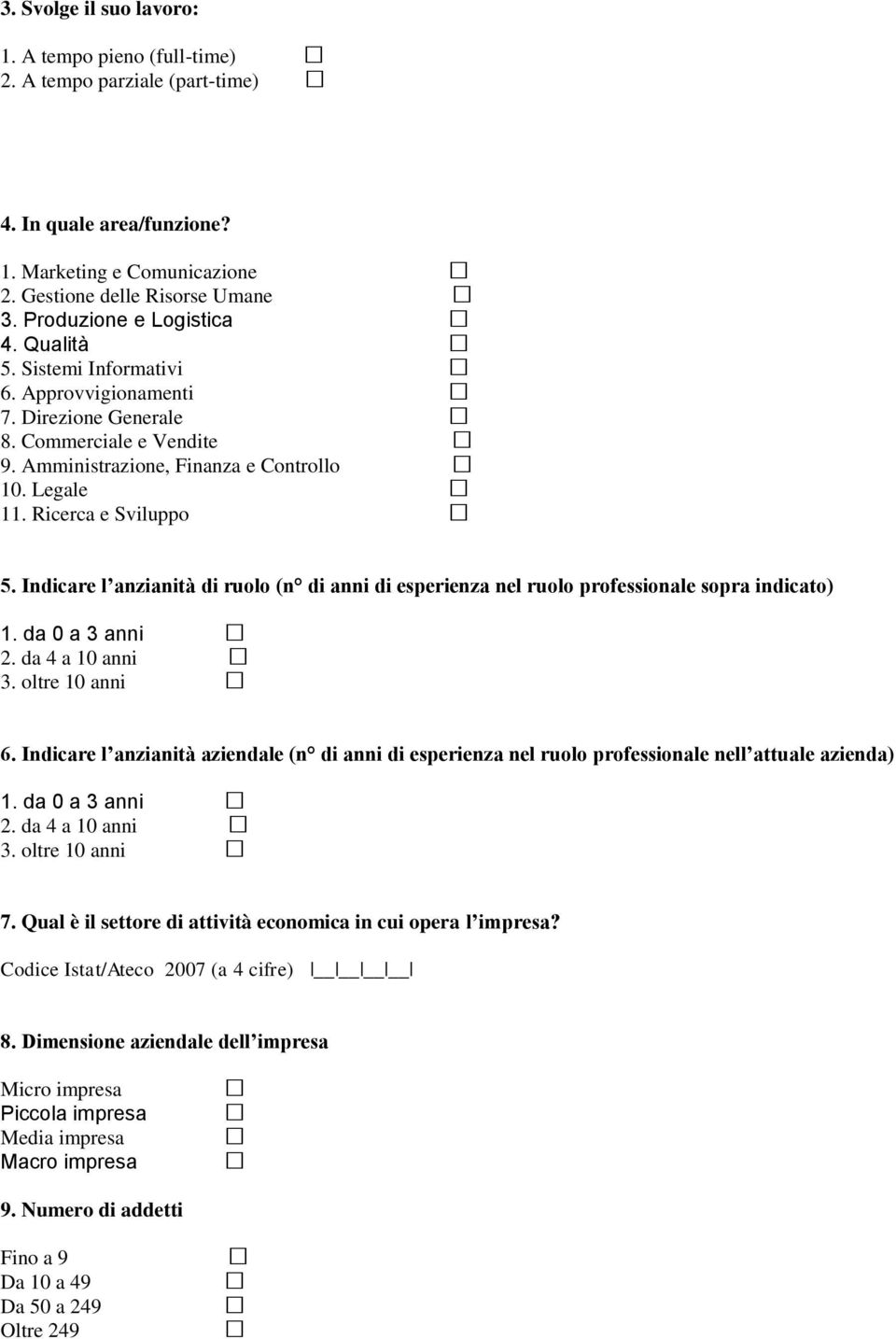 Ricerca e Sviluppo 5. Indicare l anzianità di ruolo (n di anni di esperienza nel ruolo professionale sopra indicato) 1. da 0 a 3 anni 2. da 4 a 10 anni 3. oltre 10 anni 6.