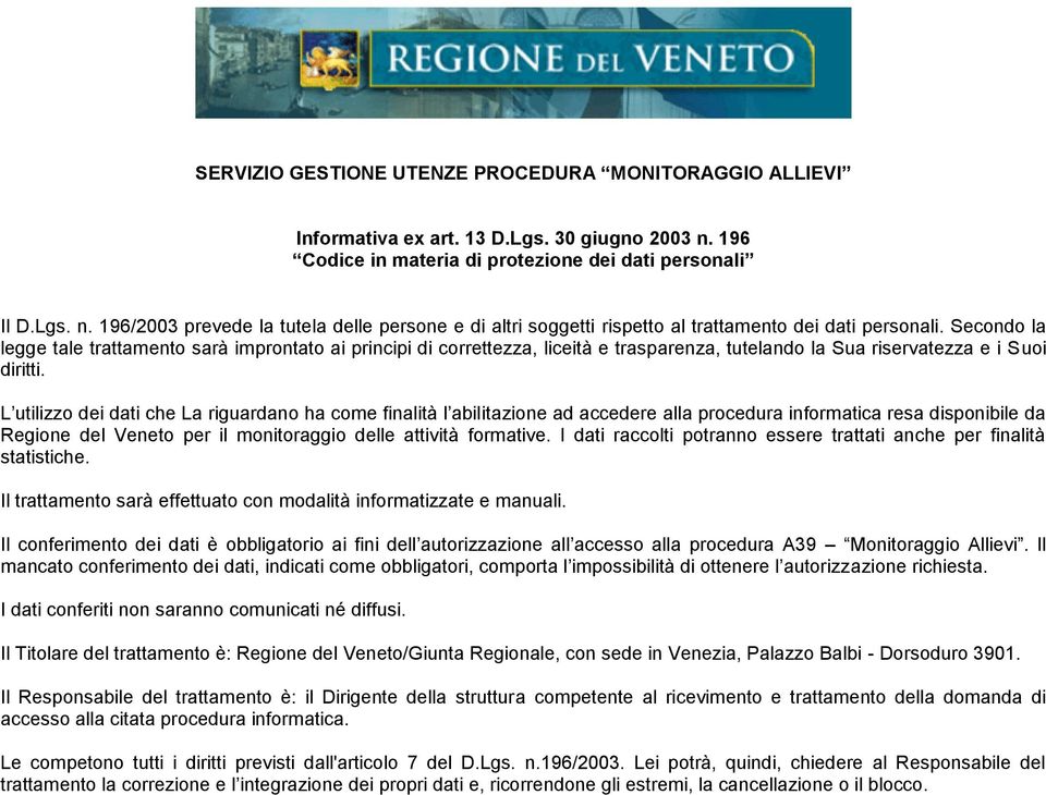 Secondo la legge tale trattamento sarà improntato ai principi di correttezza, liceità e trasparenza, tutelando la Sua riservatezza e i Suoi diritti.