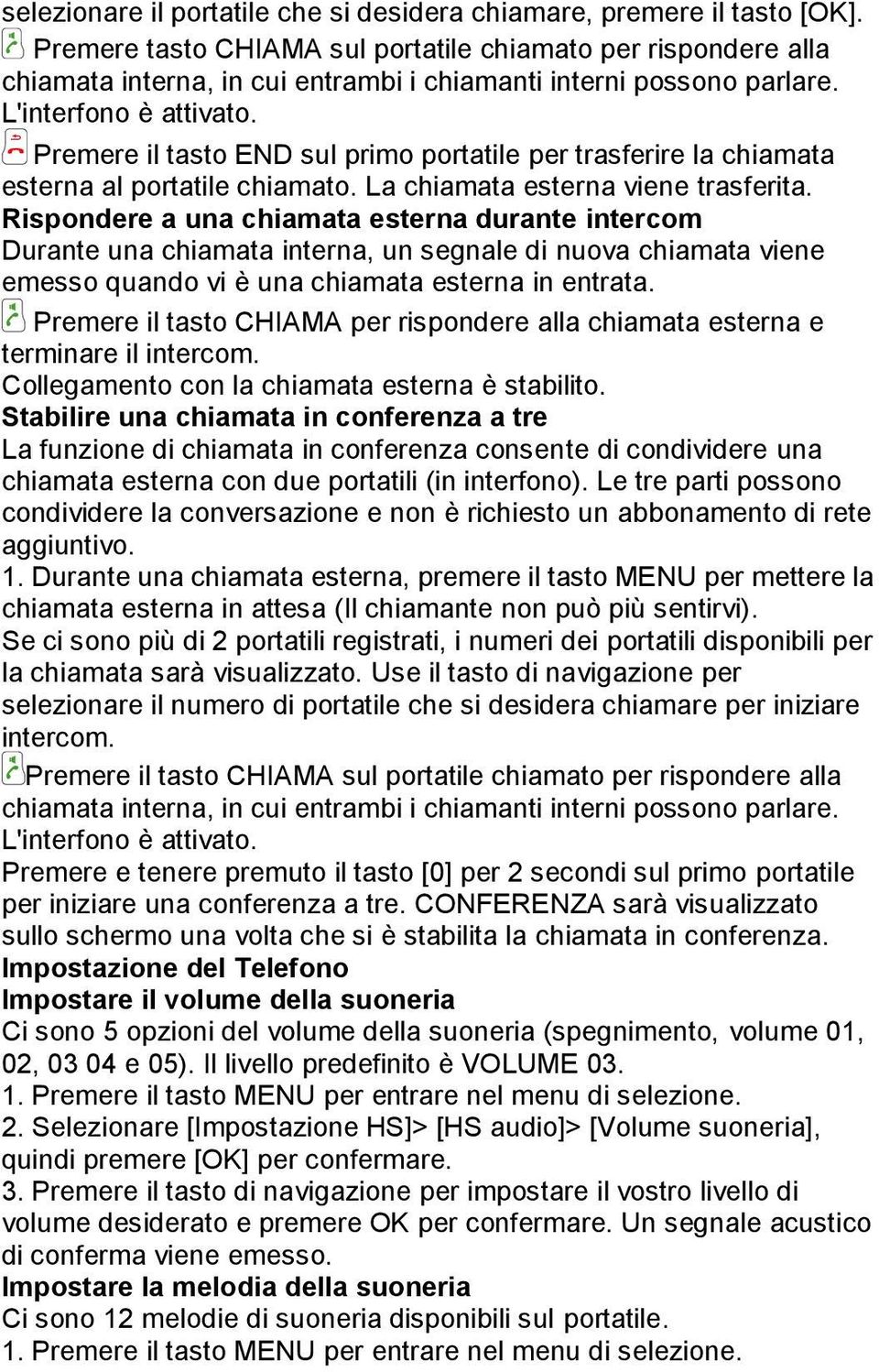 Premere il tasto END sul primo portatile per trasferire la chiamata esterna al portatile chiamato. La chiamata esterna viene trasferita.