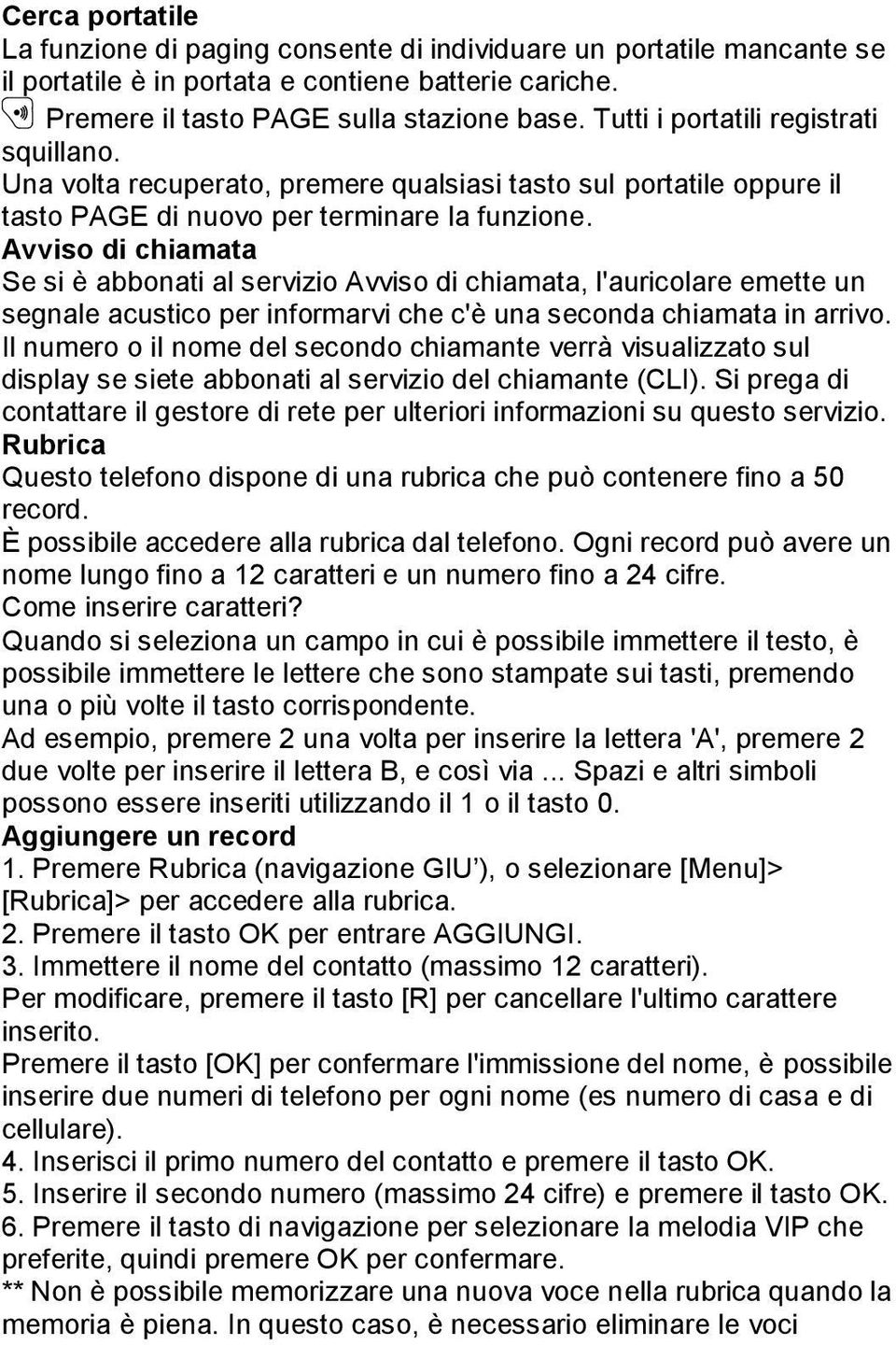 Avviso di chiamata Se si è abbonati al servizio Avviso di chiamata, l'auricolare emette un segnale acustico per informarvi che c'è una seconda chiamata in arrivo.