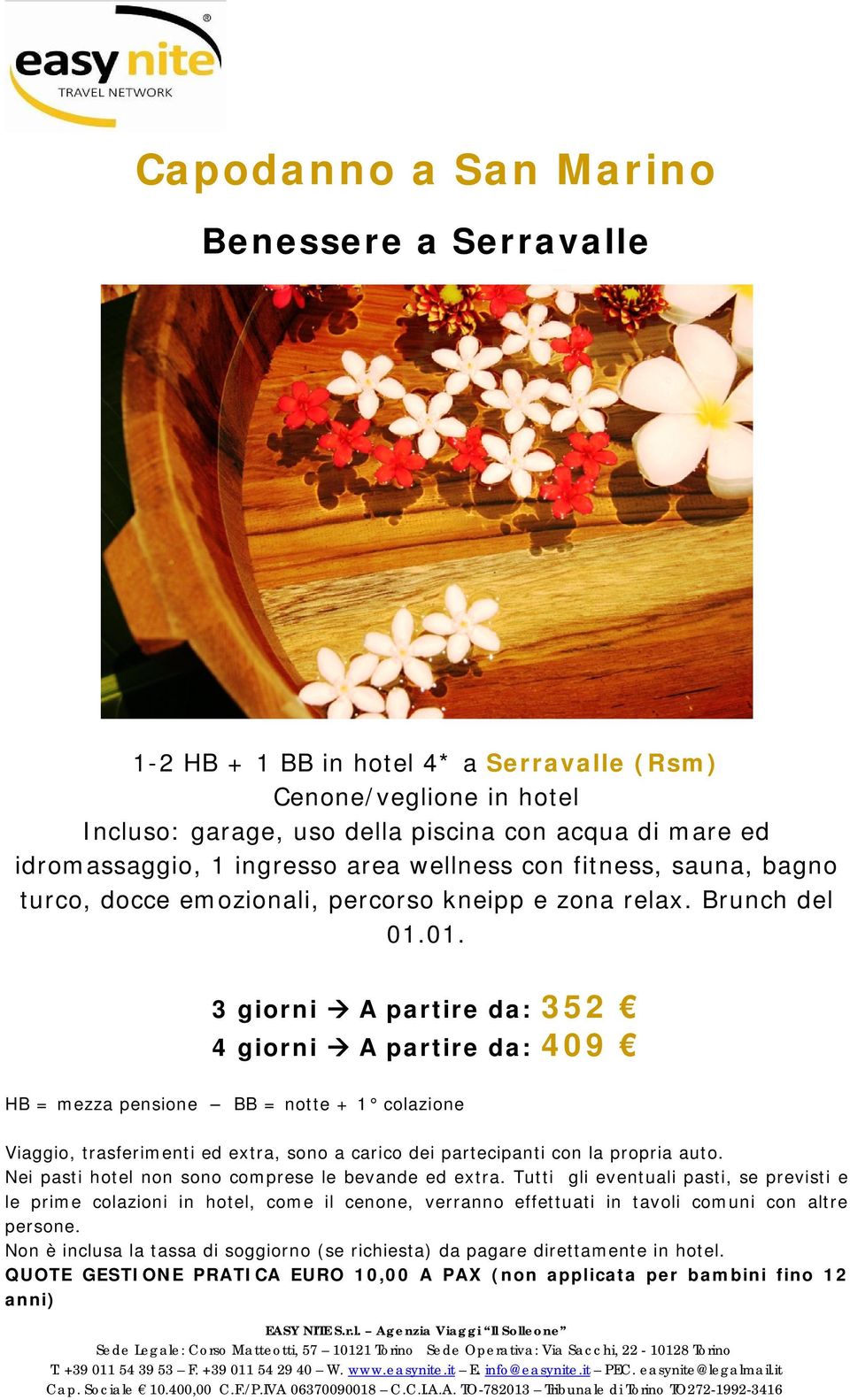 01. 3 giorni A partire da: 352 4 giorni A partire da: 409 HB = mezza pensione BB = notte + 1 colazione Nei pasti hotel non sono comprese le bevande ed extra.