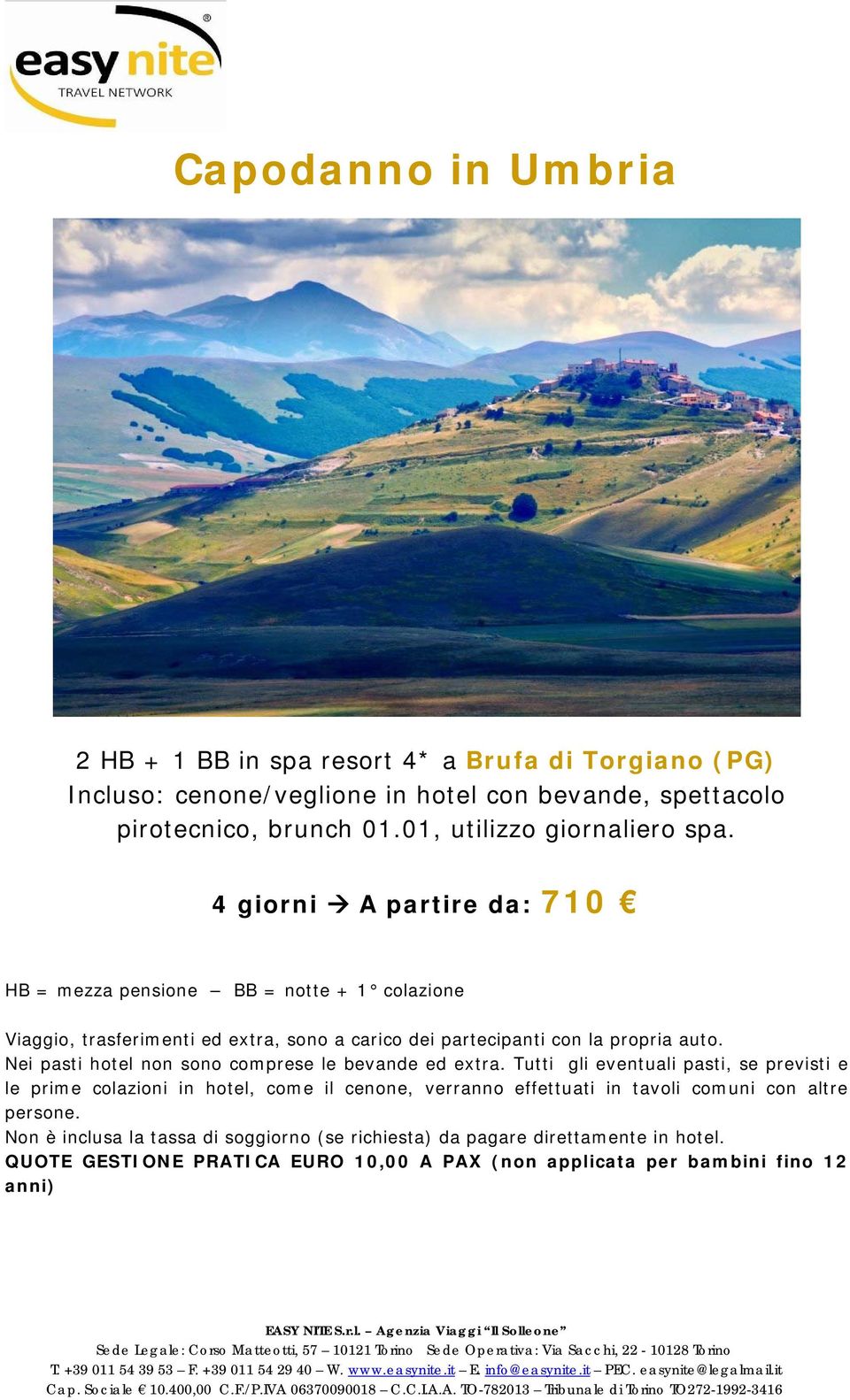 4 giorni A partire da: 710 HB = mezza pensione BB = notte + 1 colazione Nei pasti hotel non sono comprese le bevande ed extra.