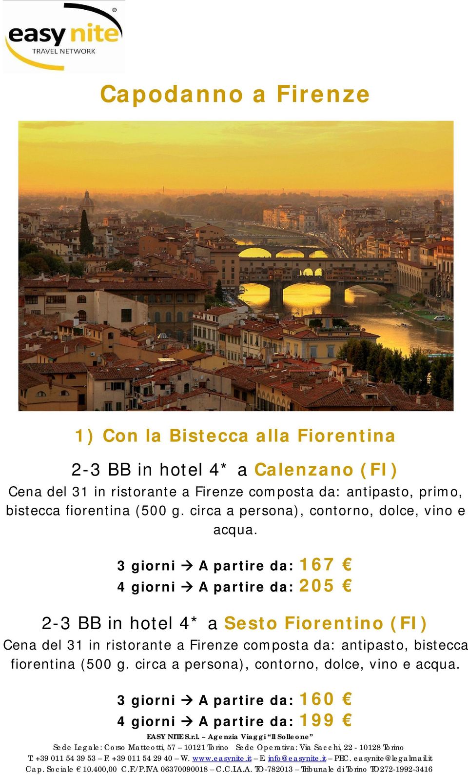 3 giorni A partire da: 167 4 giorni A partire da: 205 2-3 BB in hotel 4* a Sesto Fiorentino (FI) Cena del 31 in ristorante a