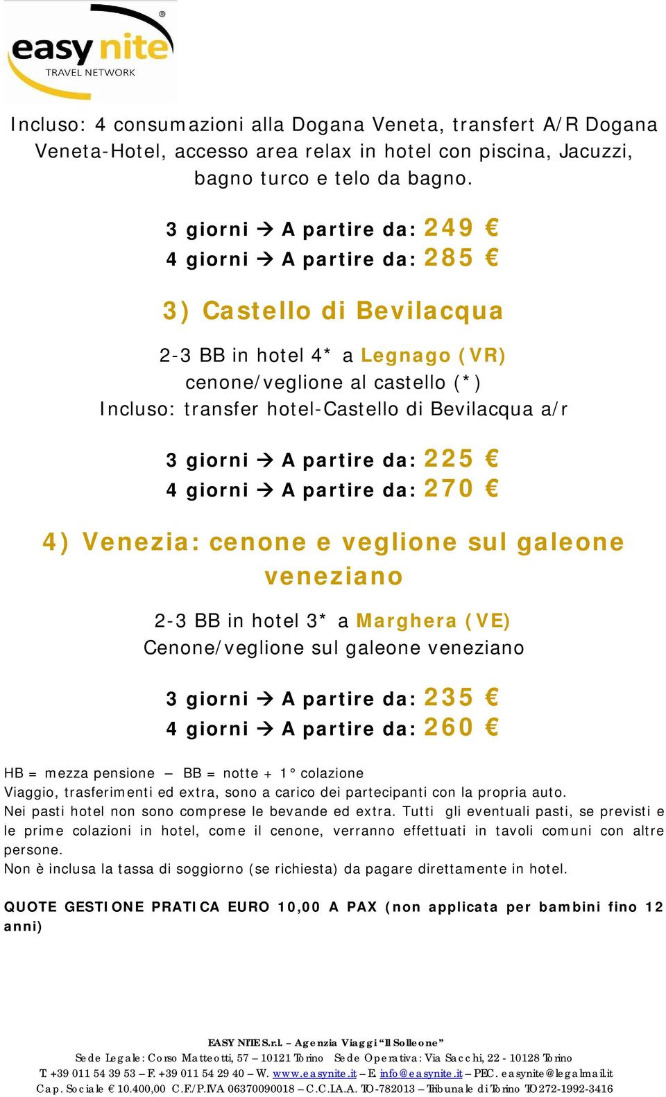 giorni A partire da: 225 4 giorni A partire da: 270 4) Venezia: cenone e veglione sul galeone veneziano 2-3 BB in hotel 3* a Marghera (VE) Cenone/veglione sul galeone veneziano 3 giorni A partire da: