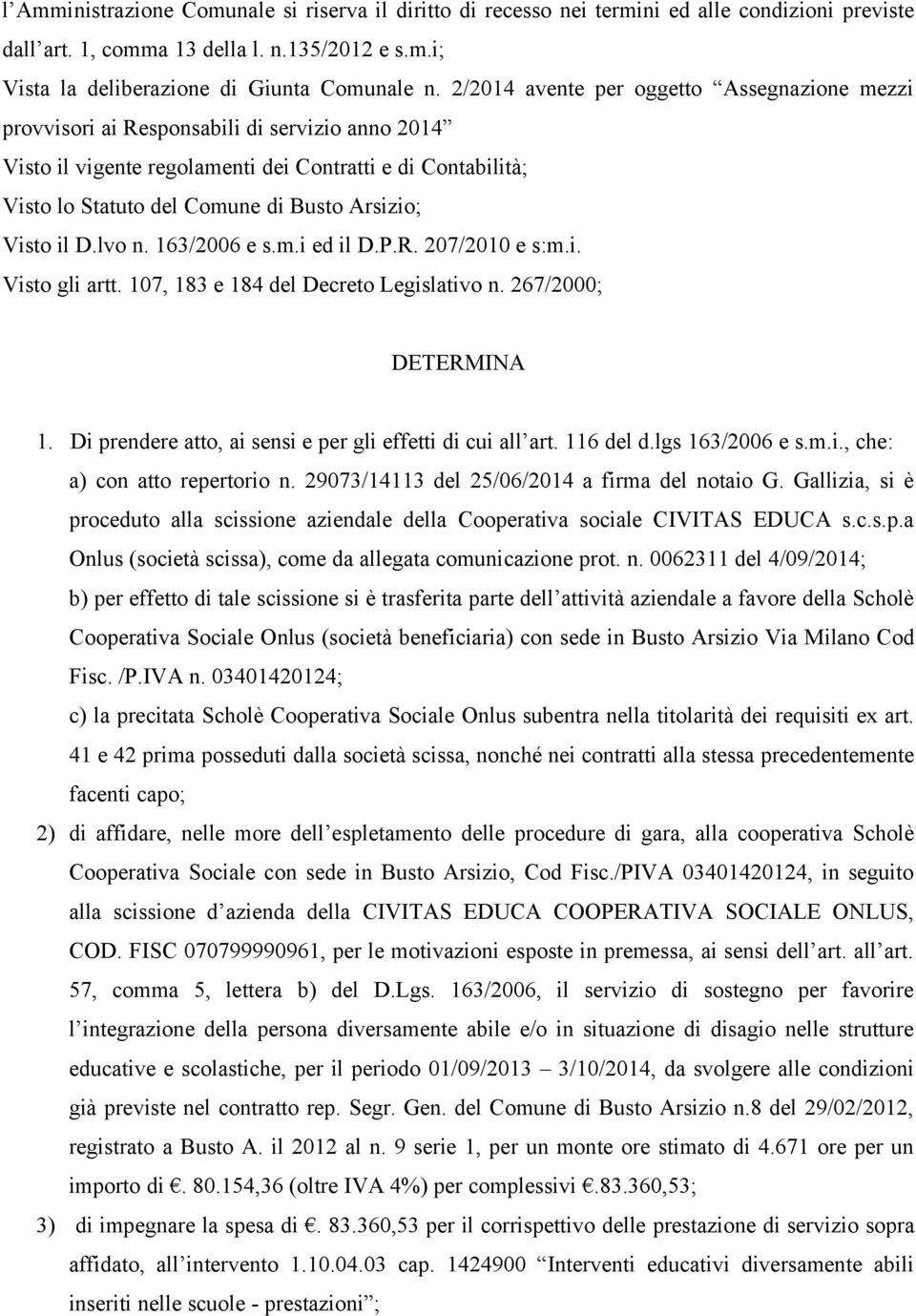 Arsizio; Visto il D.lvo n. 163/2006 e s.m.i ed il D.P.R. 207/2010 e s:m.i. Visto gli artt. 107, 183 e 184 del Decreto Legislativo n. 267/2000; DETERMINA 1.