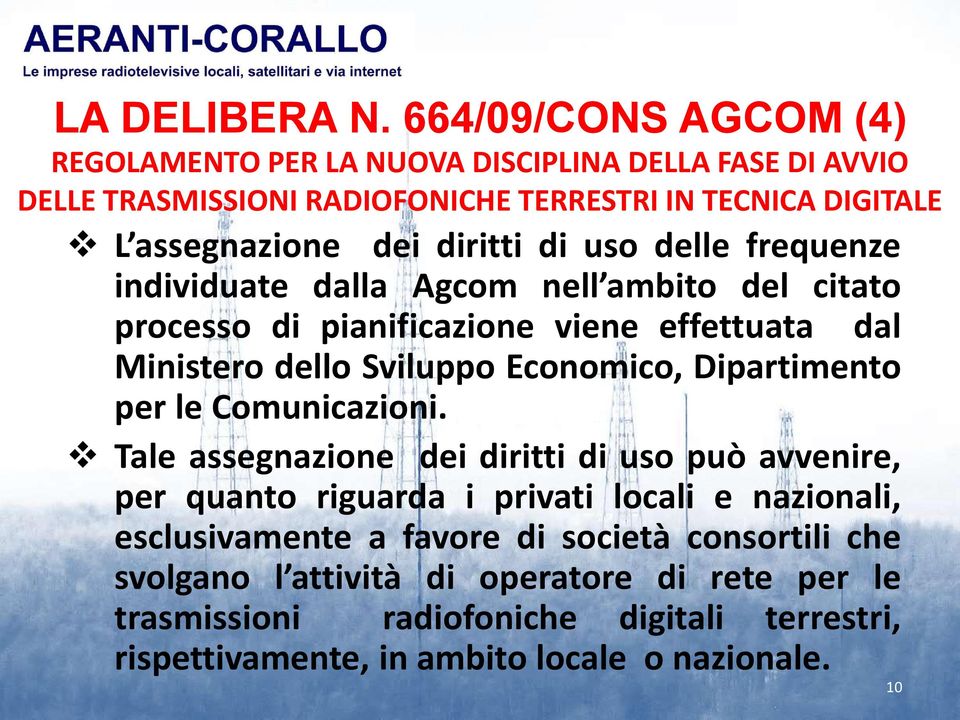 di uso delle frequenze individuate dalla Agcom nell ambito del citato processo di pianificazione viene effettuata dal Ministero dello Sviluppo Economico, Dipartimento