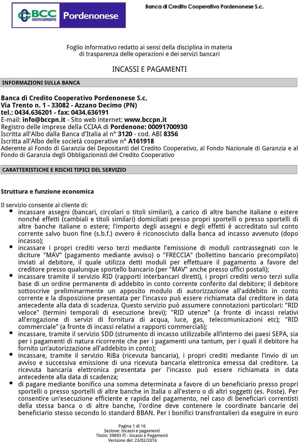 it - Sito web internet: www.bccpn.it Registro delle imprese della CCIAA di Pordenone: 00091700930 Iscritta all'albo dalla Banca d'italia al n 3120 - cod.