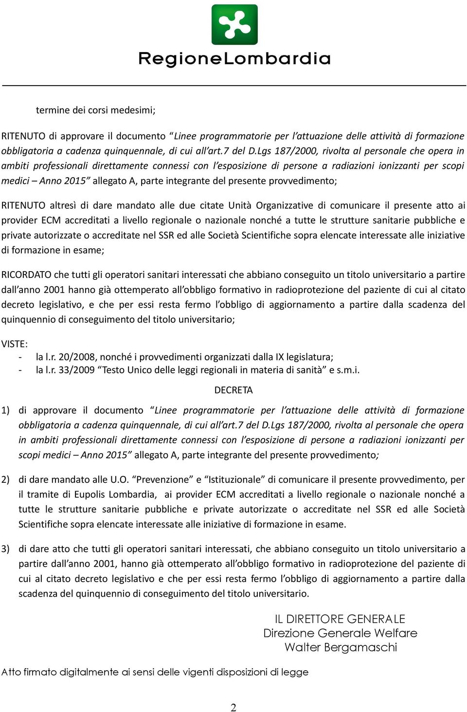 del presente provvedimento; RITENUTO altresì di dare mandato alle due citate Unità Organizzative di comunicare il presente atto ai provider ECM accreditati a livello regionale o nazionale nonché a