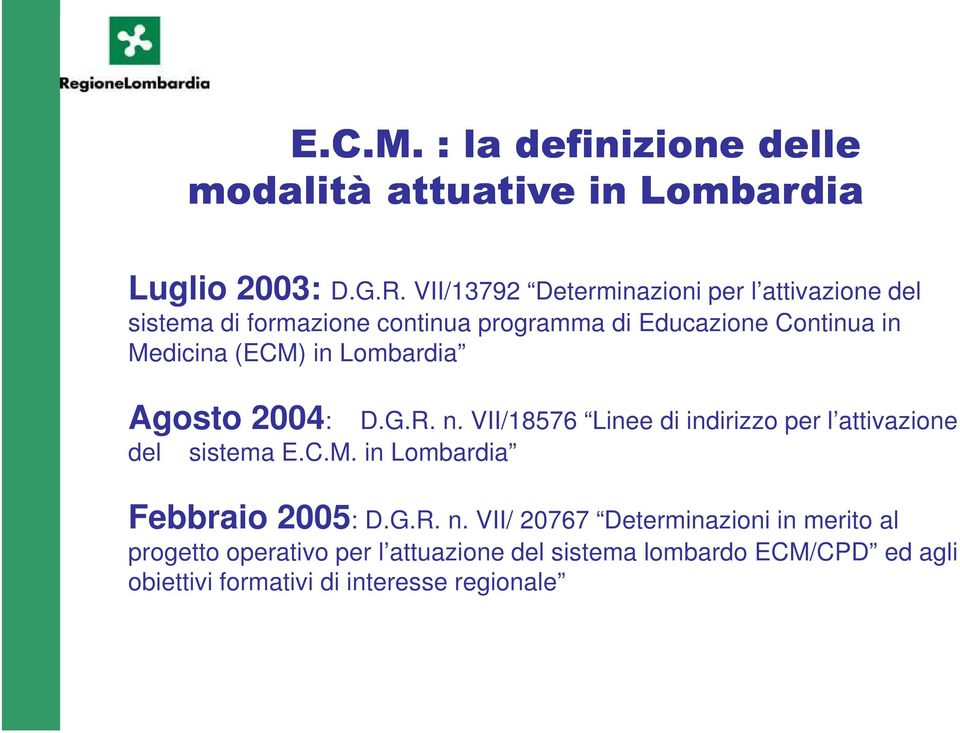 (ECM) in Lombardia Agosto 2004: D.G.R. n. VII/18576 Linee di indirizzo per l attivazione del sistema E.C.M. in Lombardia Febbraio 2005: D.