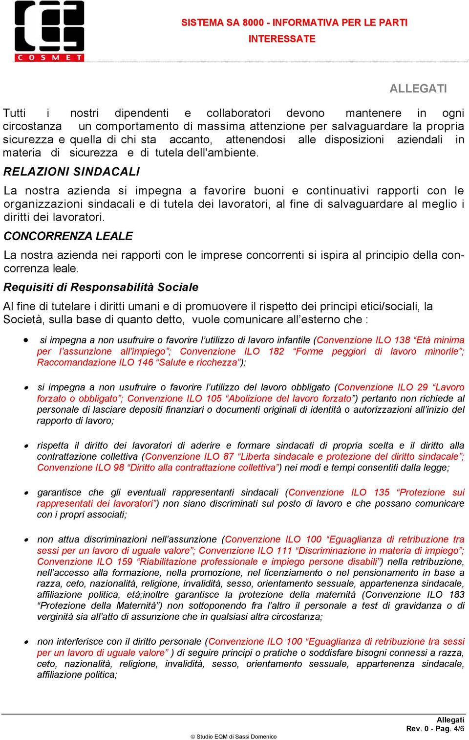 RELAZIONI SINDACALI La nostra azienda si impegna a favorire buoni e continuativi rapporti con le organizzazioni sindacali e di tutela dei lavoratori, al fine di salvaguardare al meglio i diritti dei