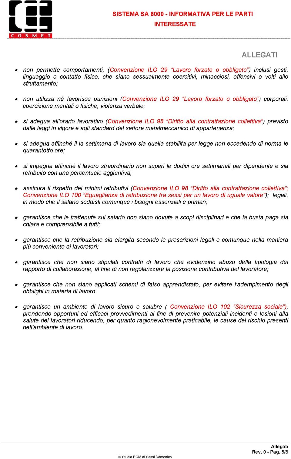 (Convenzione ILO 98 Diritto alla contrattazione collettiva ) previsto dalle leggi in vigore e agli standard del settore metalmeccanico di appartenenza; si adegua affinché il la settimana di lavoro