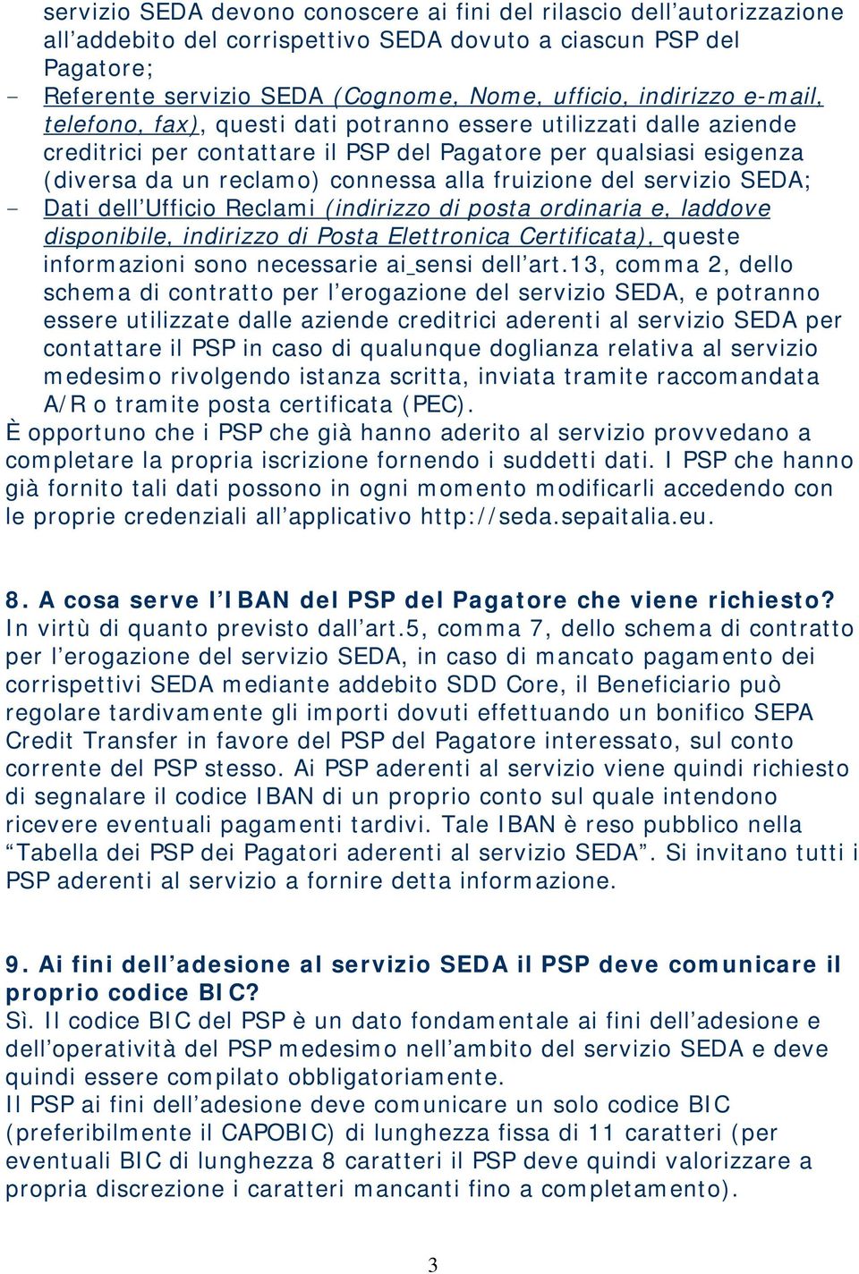 fruizione del servizio SEDA; - Dati dell Ufficio Reclami (indirizzo di posta ordinaria e, laddove disponibile, indirizzo di Posta Elettronica Certificata), queste informazioni sono necessarie ai