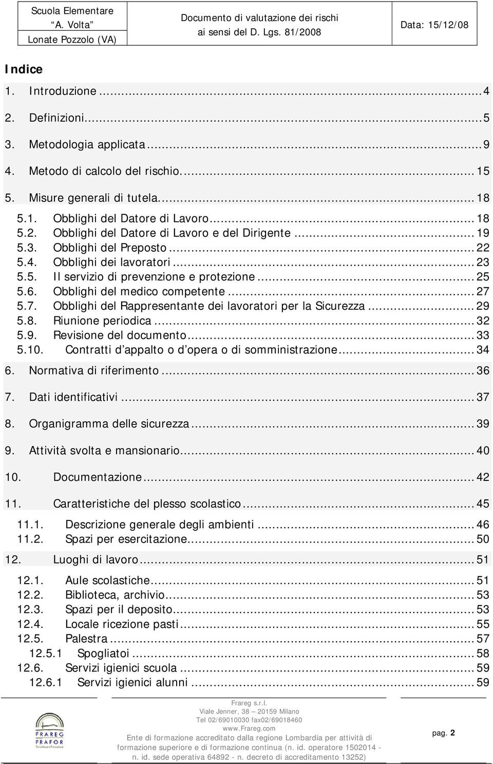 5.7. Obblighi del Rappresentante dei lavoratori per la Sicurezza... 29 5.8. Riunione periodica... 32 5.9. Revisione del documento... 33 5.10. Contratti d appalto o d opera o di somministrazione... 34 6.